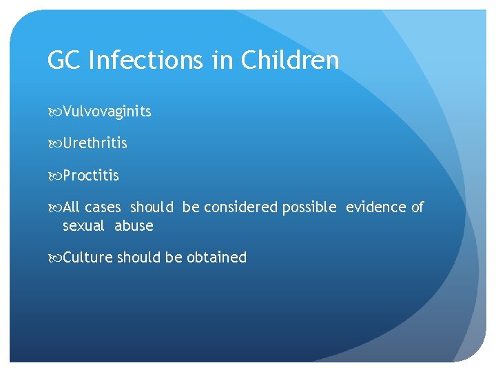 GC Infections in Children Vulvovaginits Urethritis Proctitis All cases should be considered possible evidence