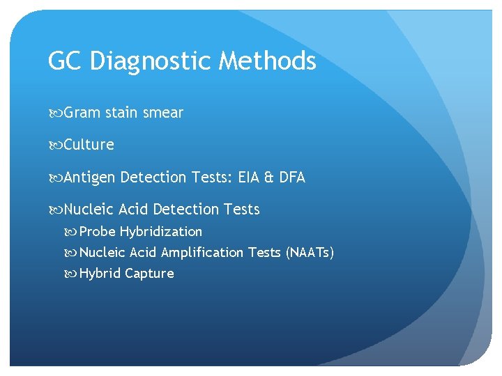 GC Diagnostic Methods Gram stain smear Culture Antigen Detection Tests: EIA & DFA Nucleic