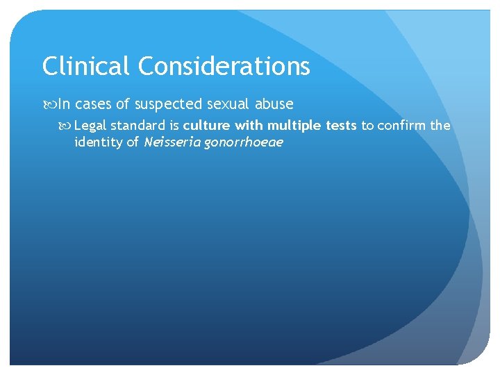 Clinical Considerations In cases of suspected sexual abuse Legal standard is culture with multiple