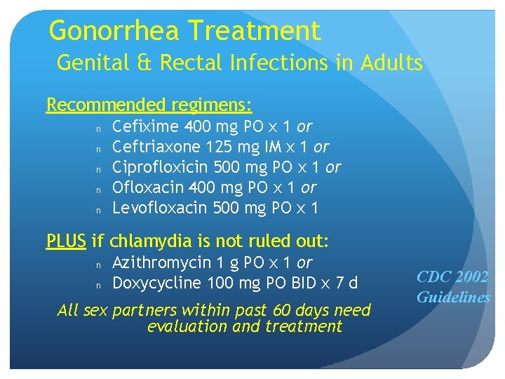 Gonorrhea Treatment Genital & Rectal Infections in Adults Recommended regimens: n n n Cefixime