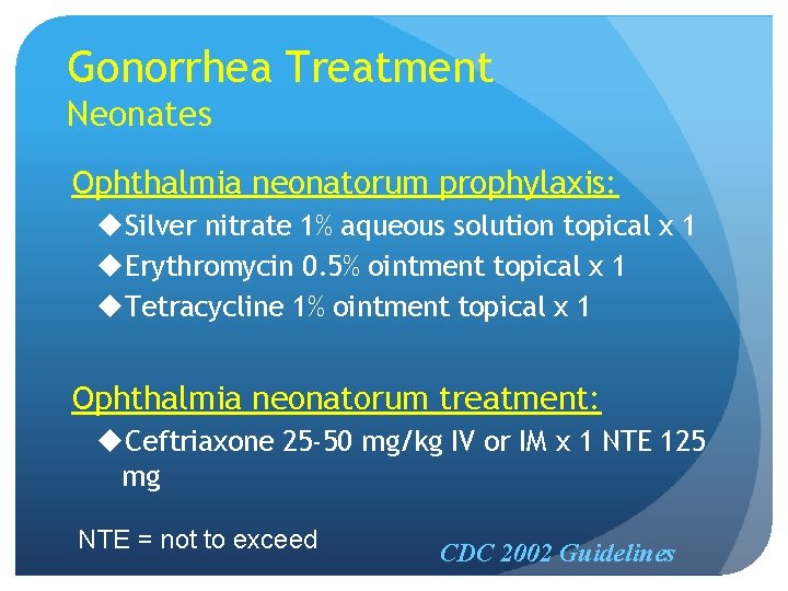 Gonorrhea Treatment Neonates Ophthalmia neonatorum prophylaxis: u. Silver nitrate 1% aqueous solution topical x Gonorrhea Treatment Neonates Ophthalmia neonatorum prophylaxis: u. Silver nitrate 1% aqueous solution topical x