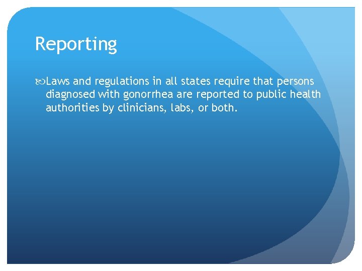 Reporting Laws and regulations in all states require that persons diagnosed with gonorrhea are Reporting Laws and regulations in all states require that persons diagnosed with gonorrhea are