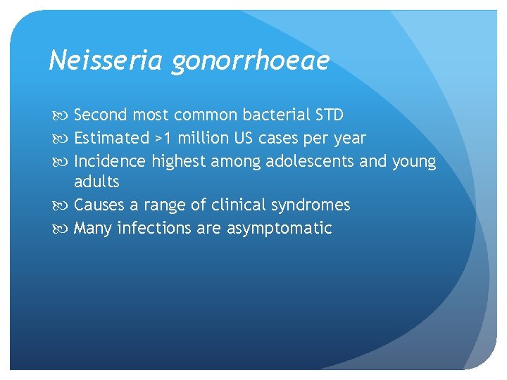 Neisseria gonorrhoeae Second most common bacterial STD Estimated >1 million US cases per year
