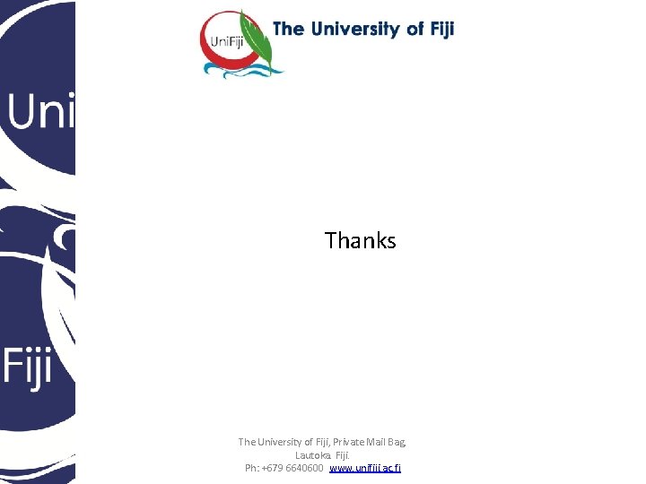 Thanks The University of Fiji, Private Mail Bag, Lautoka. Fiji. Ph: +679 6640600 www.