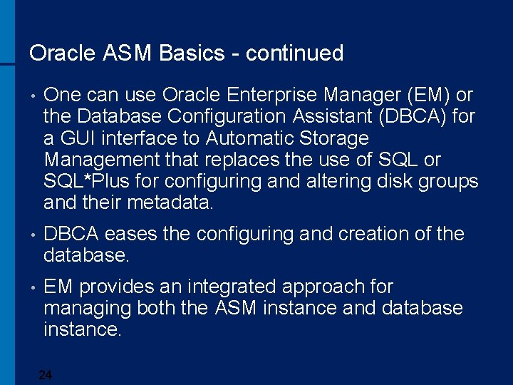 Oracle ASM Basics - continued • One can use Oracle Enterprise Manager (EM) or
