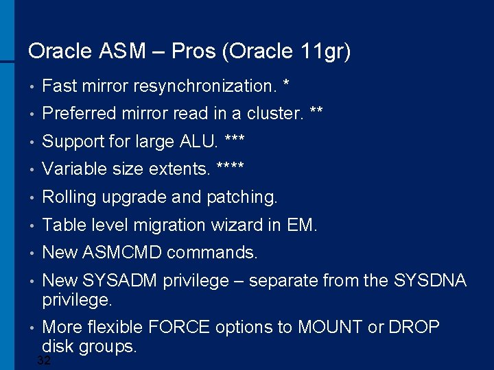 Oracle ASM – Pros (Oracle 11 gr) • Fast mirror resynchronization. * • Preferred