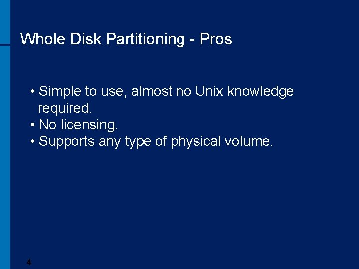 Whole Disk Partitioning - Pros • Simple to use, almost no Unix knowledge required.