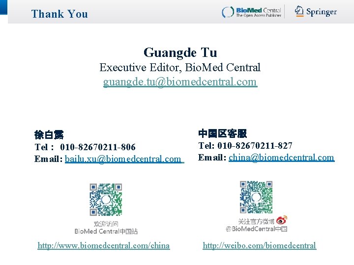 Thank You Guangde Tu Executive Editor, Bio. Med Central guangde. tu@biomedcentral. com 徐白露 Tel: Thank You Guangde Tu Executive Editor, Bio. Med Central guangde. tu@biomedcentral. com 徐白露 Tel: