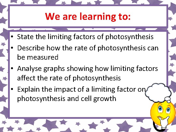 We are learning to: • State the limiting factors of photosynthesis • Describe how