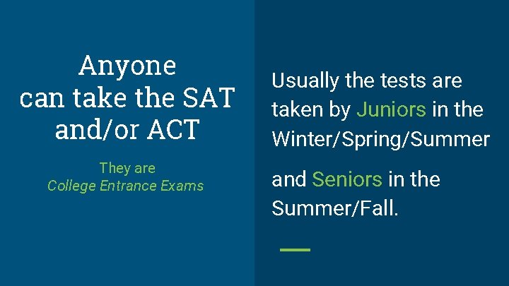 Anyone can take the SAT and/or ACT They are College Entrance Exams Usually the