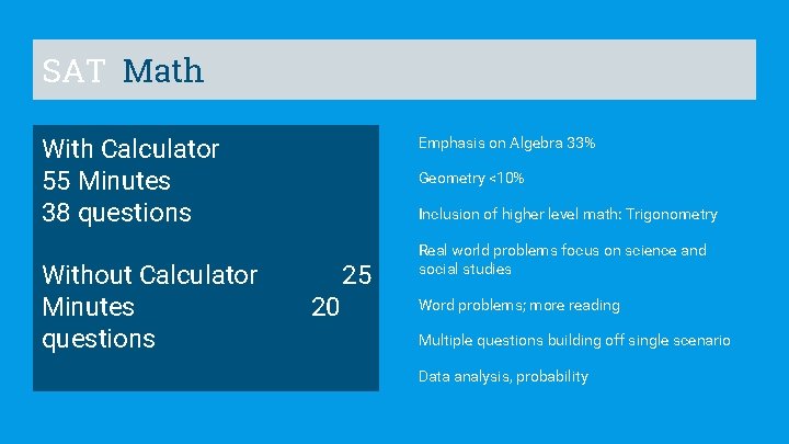 SAT Math Emphasis on Algebra 33% With Calculator 55 Minutes 38 questions Without Calculator