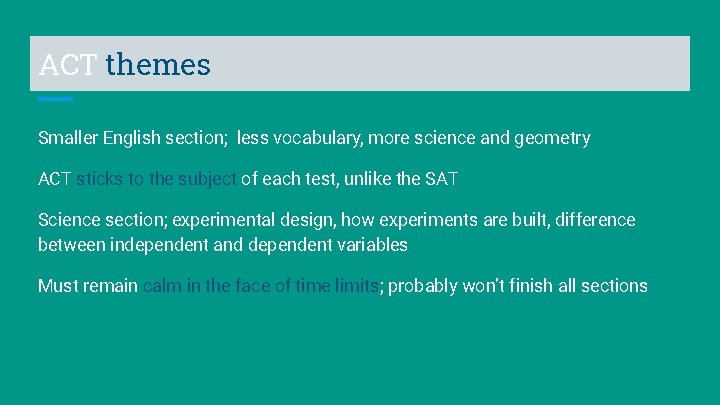 ACT themes Smaller English section; less vocabulary, more science and geometry ACT sticks to