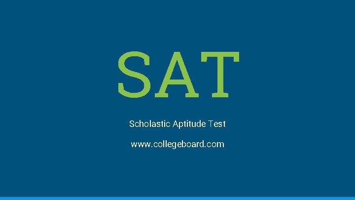 SAT Scholastic Aptitude Test www. collegeboard. com 