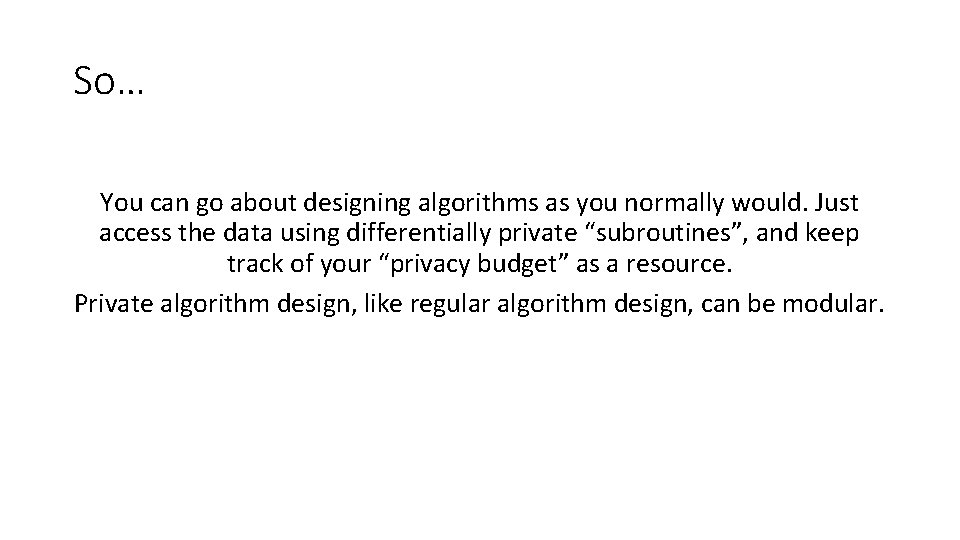 So… You can go about designing algorithms as you normally would. Just access the