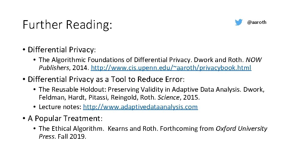 Further Reading: @aaroth • Differential Privacy: • The Algorithmic Foundations of Differential Privacy. Dwork