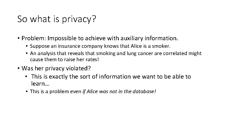 So what is privacy? • Problem: Impossible to achieve with auxiliary information. • Suppose