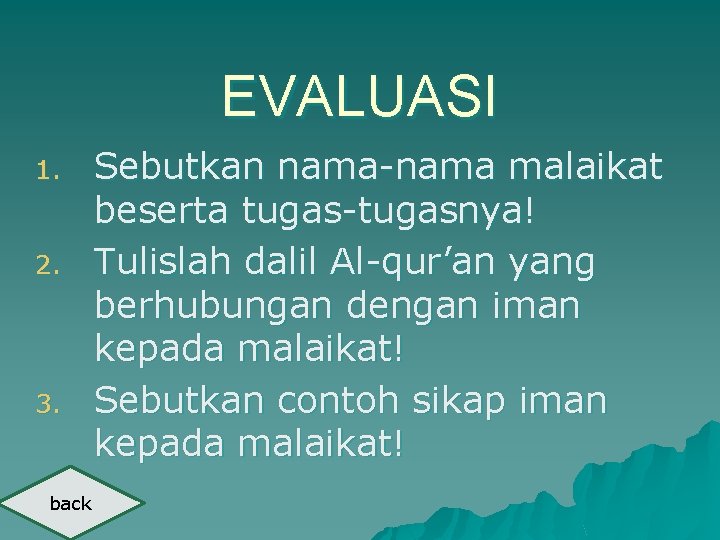 EVALUASI 1. 2. 3. back Sebutkan nama-nama malaikat beserta tugas-tugasnya! Tulislah dalil Al-qur’an yang