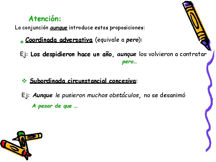 Atención: La conjunción aunque introduce estas proposiciones: v Coordinada adversativa (equivale a pero): Ej: