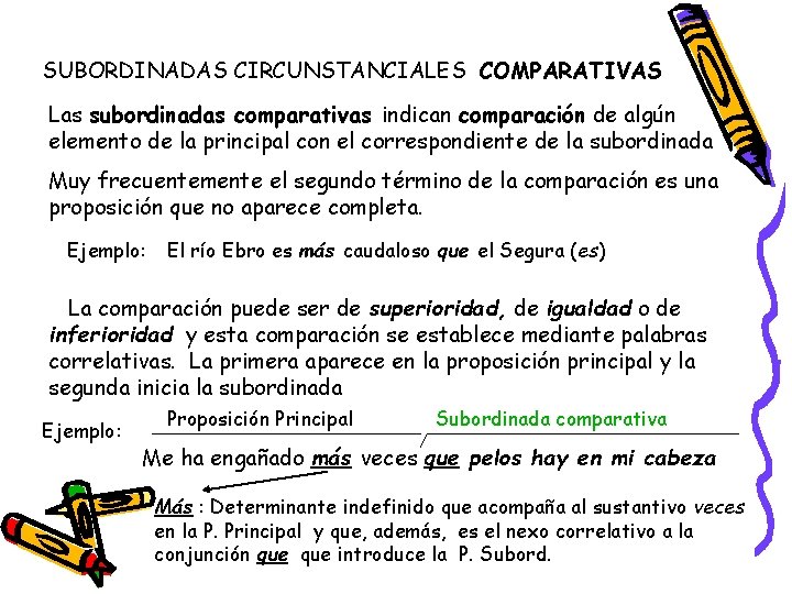 SUBORDINADAS CIRCUNSTANCIALES COMPARATIVAS Las subordinadas comparativas indican comparación de algún elemento de la principal