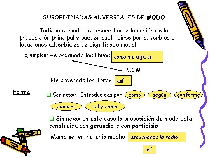 SUBORDINADAS ADVERBIALES DE MODO Indican el modo de desarrollarse la acción de la proposición