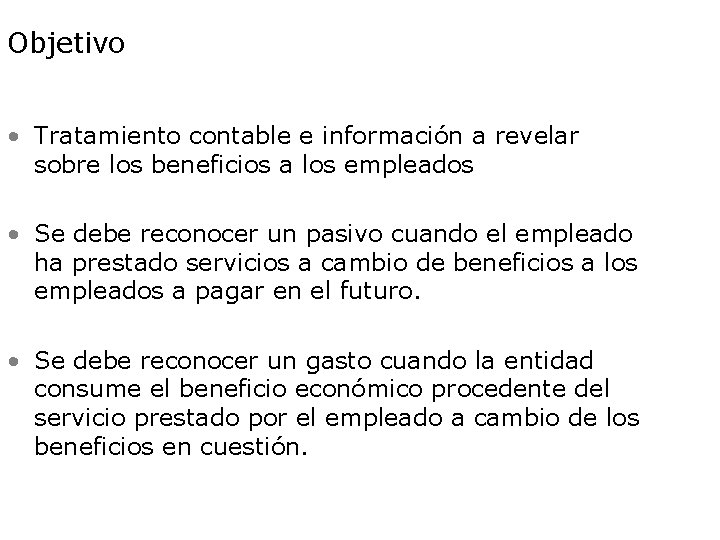 Objetivo • Tratamiento contable e información a revelar sobre los beneficios a los empleados