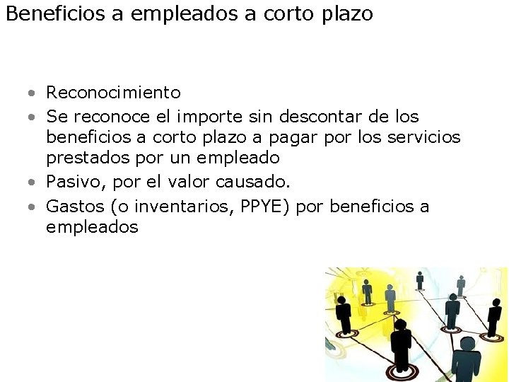 Beneficios a empleados a corto plazo • Reconocimiento • Se reconoce el importe sin