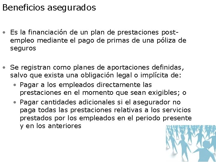 Beneficios asegurados • Es la financiación de un plan de prestaciones postempleo mediante el