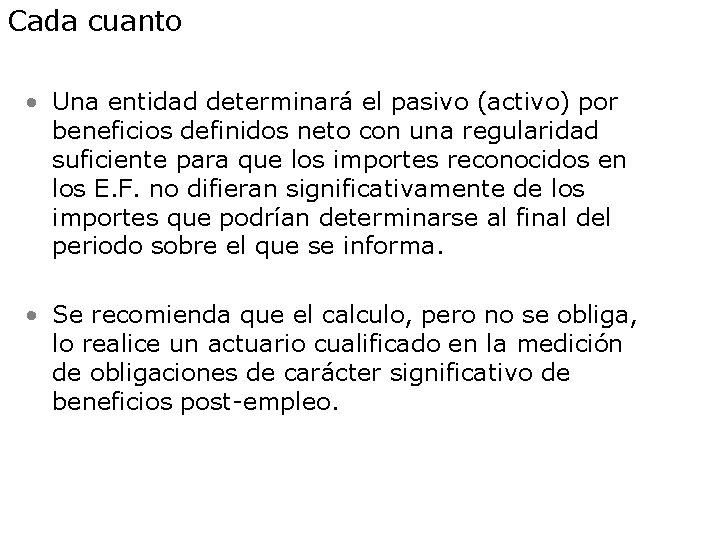 Cada cuanto • Una entidad determinará el pasivo (activo) por beneficios definidos neto con