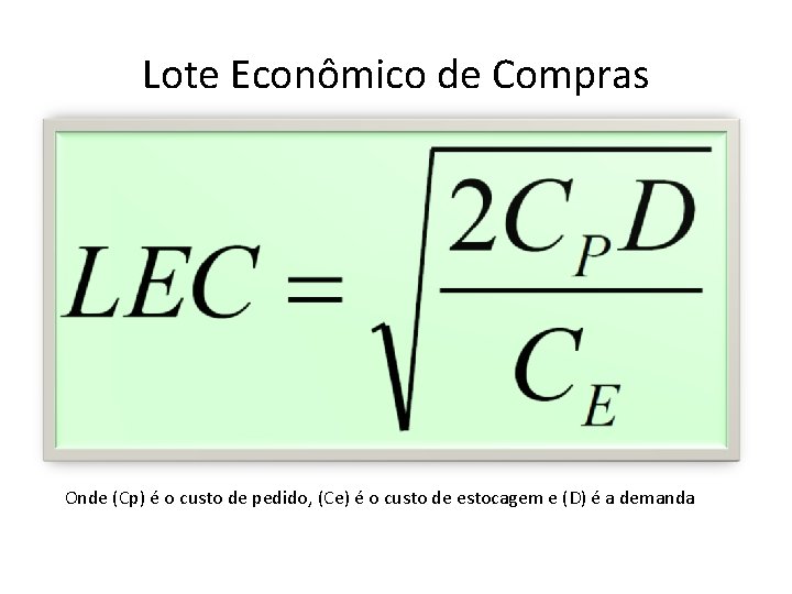 Lote Econômico de Compras Onde (Cp) é o custo de pedido, (Ce) é o