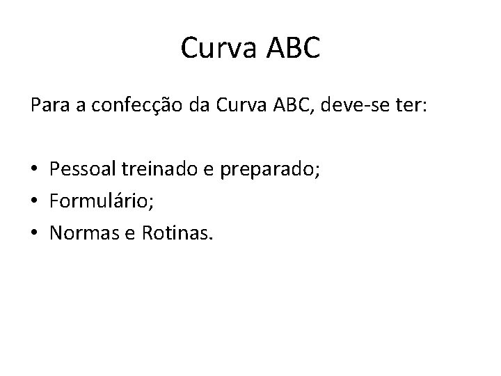Curva ABC Para a confecção da Curva ABC, deve-se ter: • Pessoal treinado e