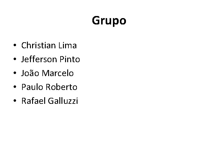 Grupo • • • Christian Lima Jefferson Pinto João Marcelo Paulo Roberto Rafael Galluzzi