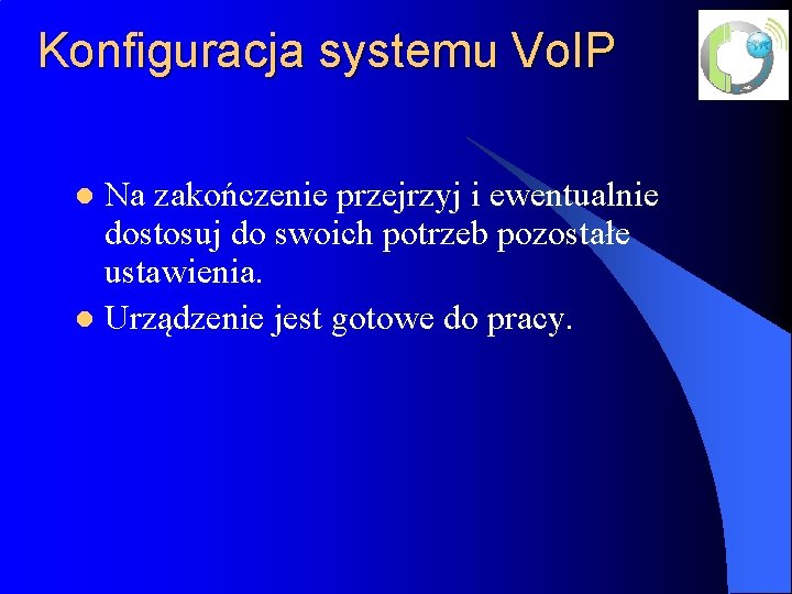 Konfiguracja systemu Vo. IP Na zakończenie przejrzyj i ewentualnie dostosuj do swoich potrzeb pozostałe