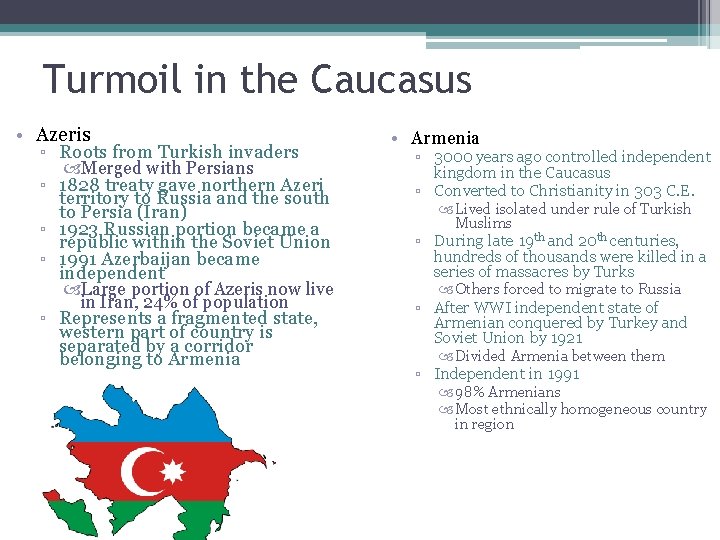 Turmoil in the Caucasus • Azeris ▫ Roots from Turkish invaders ▫ ▫ Merged