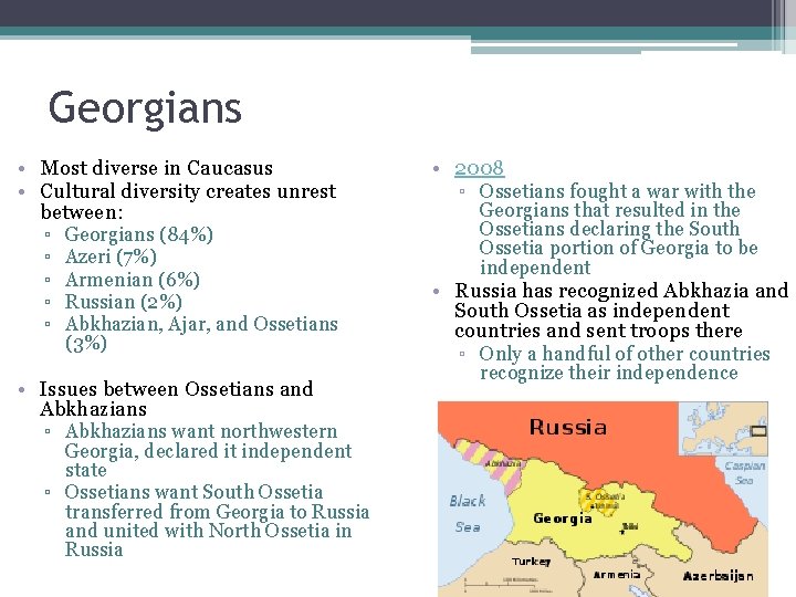 Georgians • Most diverse in Caucasus • Cultural diversity creates unrest between: ▫ ▫