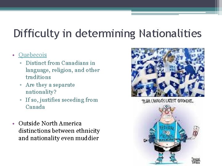 Difficulty in determining Nationalities • Quebecois ▫ Distinct from Canadians in language, religion, and