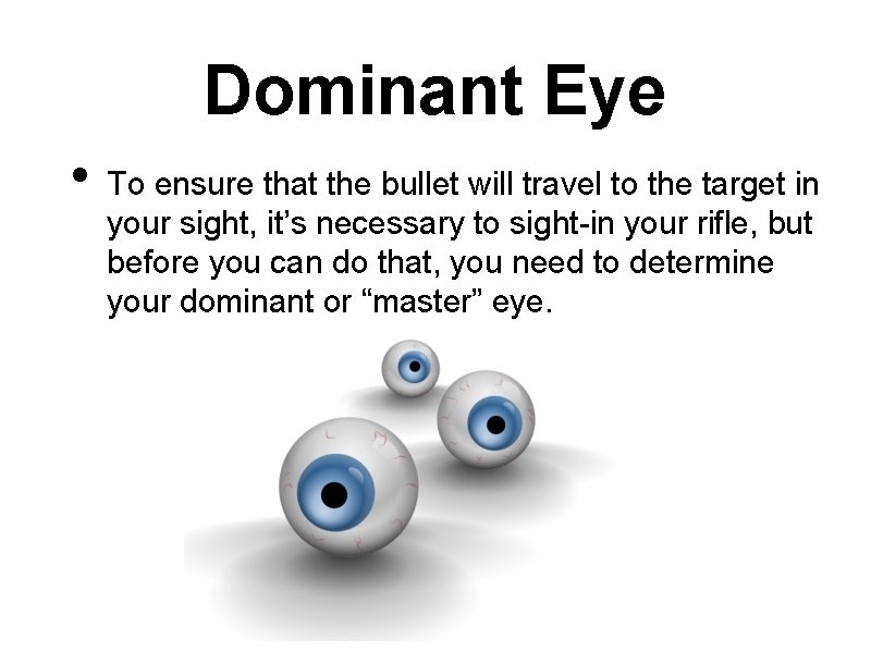 Dominant Eye • To ensure that the bullet will travel to the target in