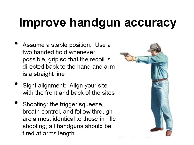 Improve handgun accuracy • • • Assume a stable position: Use a two handed