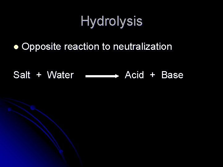 Hydrolysis l Opposite reaction to neutralization Salt + Water Acid + Base 