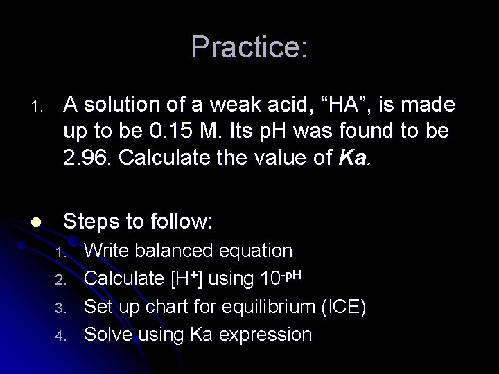 Practice: 1. A solution of a weak acid, “HA”, is made up to be