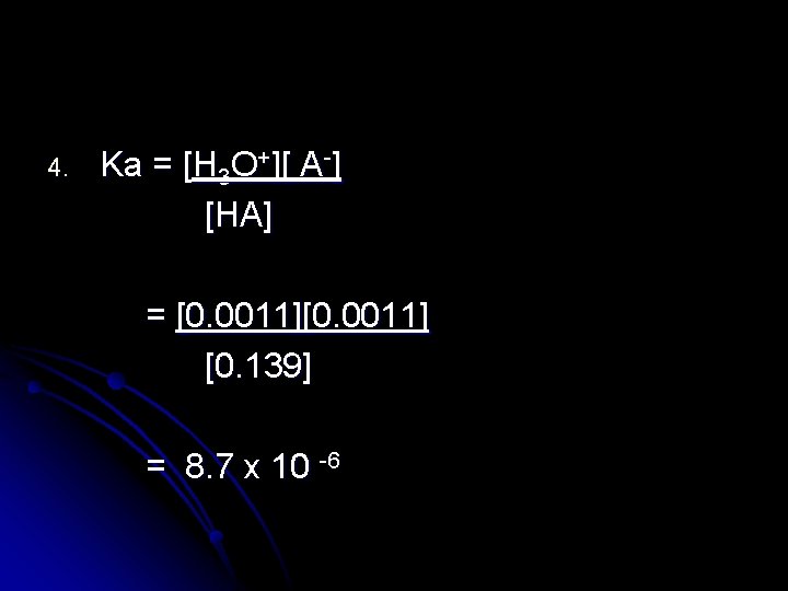 4. Ka = [H 3 O+][ A-] [HA] = [0. 0011] [0. 139] =