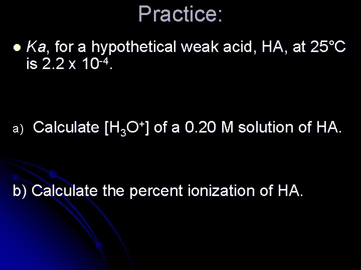 Practice: l Ka, for a hypothetical weak acid, HA, at 25°C is 2. 2