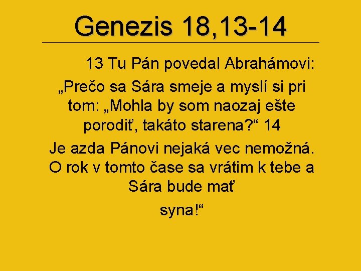 Genezis 18, 13 -14 13 Tu Pán povedal Abrahámovi: „Prečo sa Sára smeje a