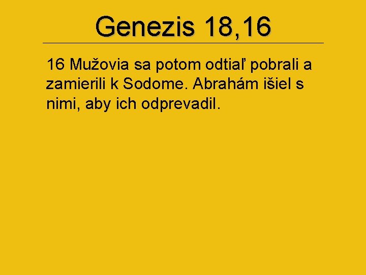 Genezis 18, 16 16 Mužovia sa potom odtiaľ pobrali a zamierili k Sodome. Abrahám