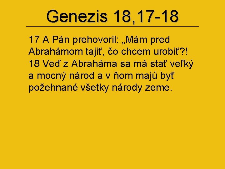 Genezis 18, 17 -18 17 A Pán prehovoril: „Mám pred Abrahámom tajiť, čo chcem