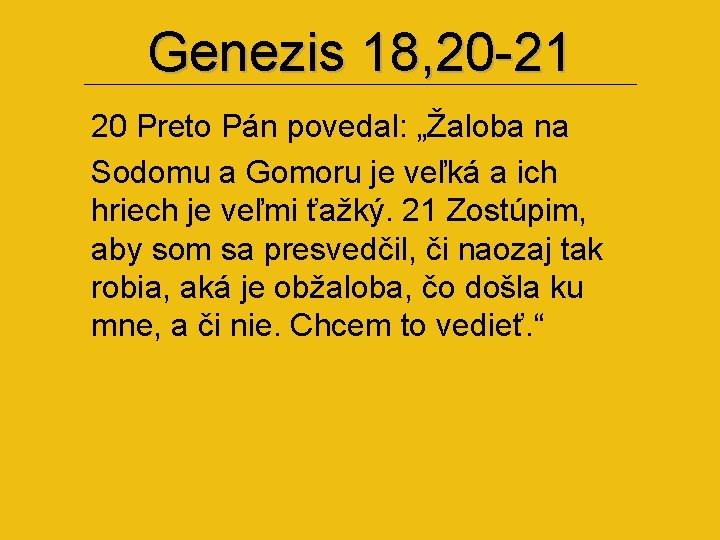 Genezis 18, 20 -21 20 Preto Pán povedal: „Žaloba na Sodomu a Gomoru je