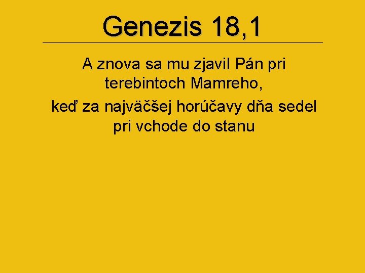 Genezis 18, 1 A znova sa mu zjavil Pán pri terebintoch Mamreho, keď za