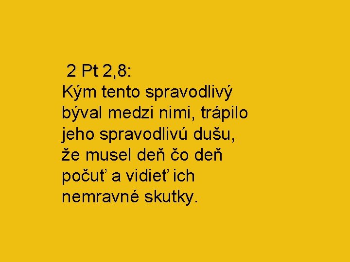 2 P t 2 , 8: Kým tento spravodlivý býval medzi nimi, trápilo jeho