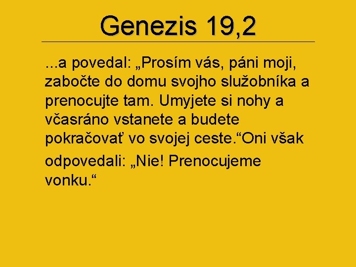 Genezis 19, 2. . . a povedal: „Prosím vás, páni moji, zabočte do domu