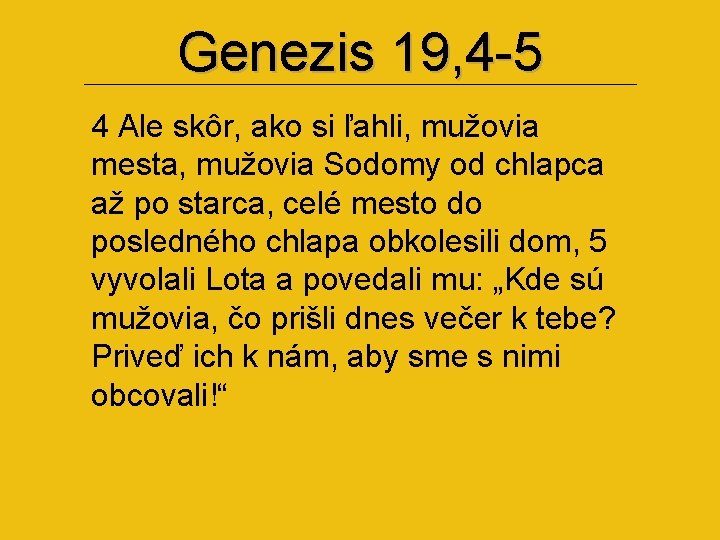 Genezis 19, 4 -5 4 Ale skôr, ako si ľahli, mužovia mesta, mužovia Sodomy