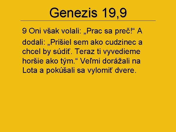 Genezis 19, 9 9 Oni však volali: „Prac sa preč!“ A dodali: „Prišiel sem